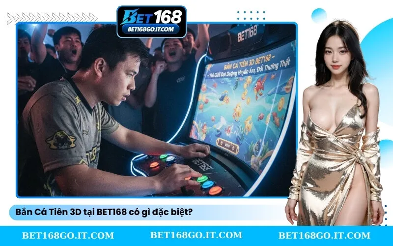 Bắn Cá Tiên 3D tại BET168 có gì đặc biệt