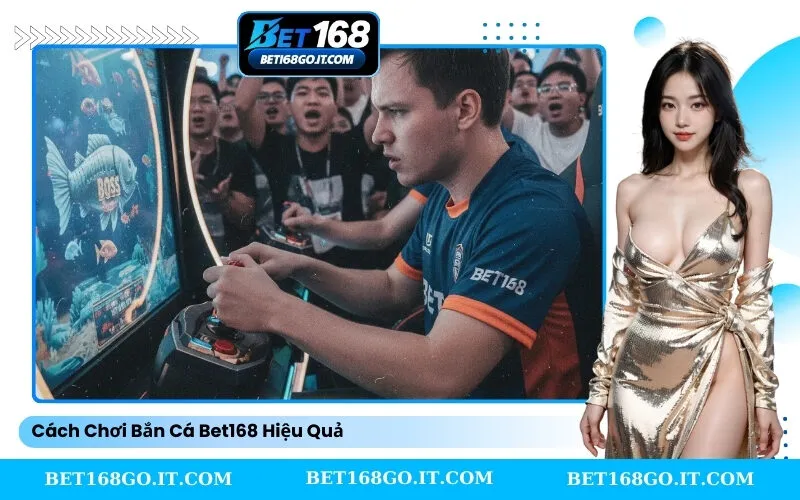 Cách Chơi Bắn Cá Bet168 Hiệu Quả