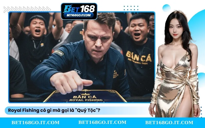 Royal Fishing có gì mà gọi là Quý Tộc