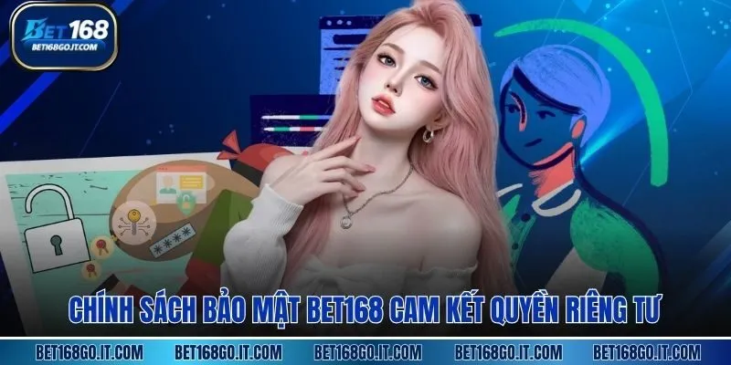Chính Sách Bảo Mật BET168 cam kết quyền riêng tư