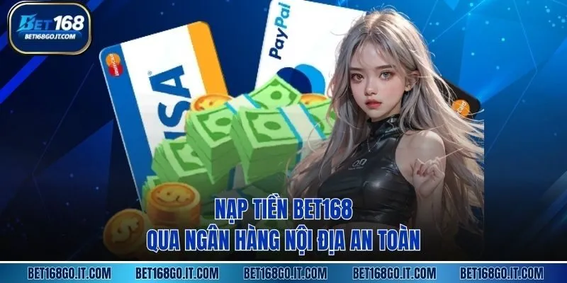 Nạp Tiền BET168 qua ngân hàng nội địa an toàn