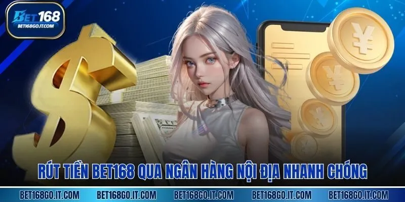 Rút tiền BET168 qua ngân hàng nội địa nhanh chóng